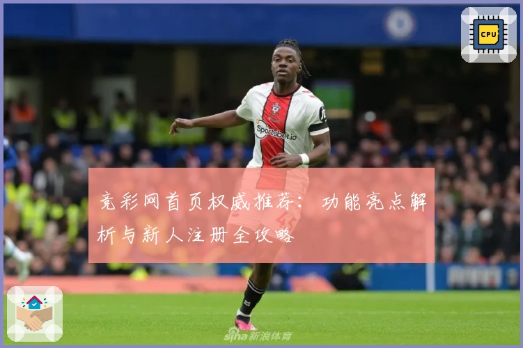 竞彩网首页权威推荐：功能亮点解析与新人注册全攻略