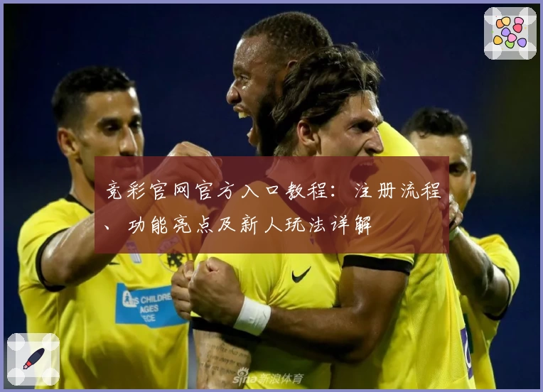 竞彩官网官方入口教程：注册流程、功能亮点及新人玩法详解