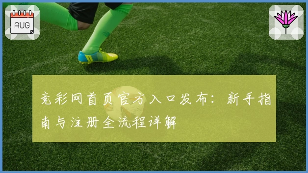 竞彩网首页官方入口发布：新手指南与注册全流程详解