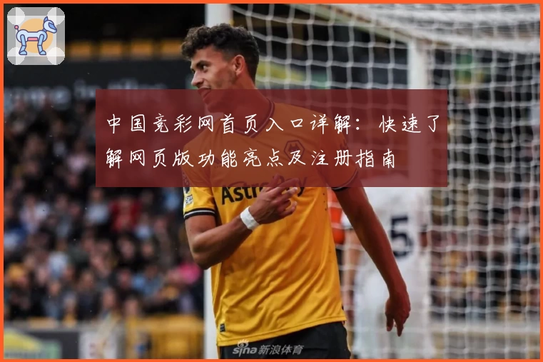 中国竞彩网首页入口详解：快速了解网页版功能亮点及注册指南