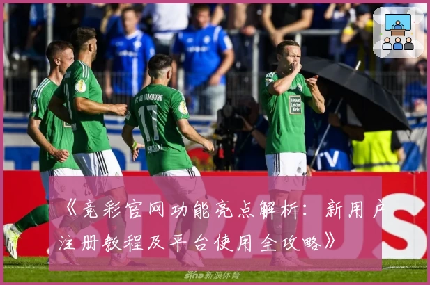 《竞彩官网功能亮点解析：新用户注册教程及平台使用全攻略》